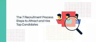 7-Step Recruitment Process to Improve Your Candidate Conversion Rate and Candidate Experience