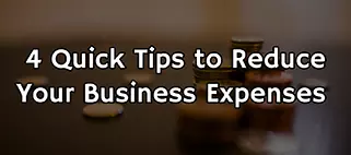 4 Straightforward Tips to Reduce Your Business Expenses